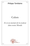 Philippe Tomblaine - Colors - Et si on mettait de la couleur dans votre Monde....