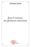 Christian Soleil - Jean cocteau, un glorieux méconnu - une introduction à la vie et à l'oeuvre de Jean Cocteau.