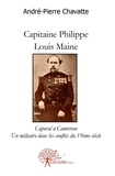 André-Pierre Chavatte - Capitaine philippe louis maine - Caporal à CameroneUn militaire dans les conflitsdu 19ème siècle.