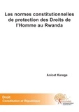 Anicet Karege - Les normes constitutionnelles de protection des droits de l'homme au rwanda.