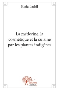 Katia Ladril - La médecine, la cosmétique et la cuisine par les plantes indigènes.