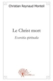 Reynaud monteil christian  mon Christian - Le christ mort - Exercitia spiritualia.