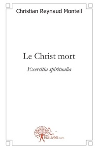Reynaud monteil christian  mon Christian - Le christ mort - Exercitia spiritualia.