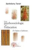 Barthélémy Tanoh - Une psychosociologie de l'éducation - De l'enfance à l'adolescence.