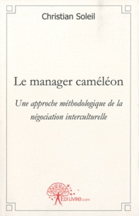 Christian Soleil - Le manager caméléon - Une approche méthodologique de la négociation interculturelle.