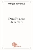 François Bonnafous - Dans l'ombre de la mort.