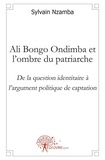 Sylvain Nzamba - Ali bongo ondimba et l'ombre du patriarche - De la question identitaire à largument politique de captation.