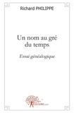 Richard Philippe - Un nom au gré du temps - Essai généalogique.