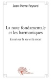 Jean-Pierre Peyrard - La note fondamentale et les harmoniques - Essai sur la vie et la mort.