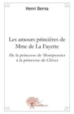Henri Berna - Les amours princières de mme de la fayette - De la princesse de Montpensier à la princesse de Clèves.