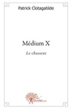 Patrick Clotagatilde - Médium x - Le chasseur.