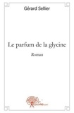 Gérard Sellier - Le parfum de la glycine - Roman.