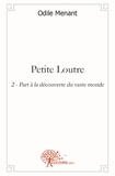 Odile Menant - Petite Loutre 2 : Petite loutre - Tome 2 - Part à la découverte du vaste monde.