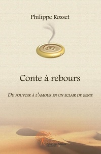 Philippe Rosset - Conte à rebours, du pouvoir à l'amour en un éclair de génie.