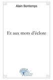 Alain Bontemps - Et aux mots d'éclore.