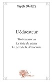 Dahlis Tayeb - L'éducateur - Trois moins un - La folie du plaisir - Le prix de la démocratie.