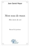 Jean daniel Mayer - Mon seau de maux - Mes mots de sotRecueil de poèmes.