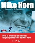 Mike Horn - Mike Horn - Aventurier de l'extrême.