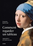 Françoise Barbe-Gall - Comment regarder un tableau - Apprendre à en croire ses yeux.