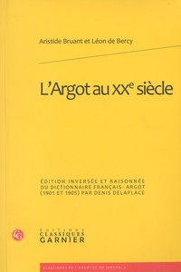 Aristide Bruant - L'Argot au XXe siècle - Edition inversée et raisonnée du dictionnaire français-argot (1901-1905) par Denis Delaplace.
