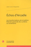 Jean-Louis Haquette - Echos d'Arcadie - Les transformations de la tradition littéraire pastorale des Lumières au romantisme.