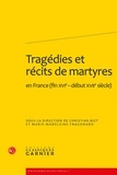Christian Biet - Tragédie et récits de martyres - En France (fin XVIe-début XVIIe siècle).