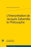Dominique Bouillon - L'Interprétation de Jacques Zabarella le Philosophe - Une étude historique logique et critique sur la règle du moyen terme dans les Opera logica (1578).