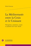 Michel Fontenay - La Méditerranée entre la Croix et le Croissant - Navigation, commerce, course et piraterie (XVIe-XIXe siècle).