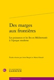 Anne Brogini et Maria Ghazali - Des marges aux frontières - Les puissances et les îles en Méditerranée à l'époque moderne.