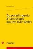 Corin Braga - Du paradis perdu à l'antiutopie aux XVIe-XVIIIe siècles.