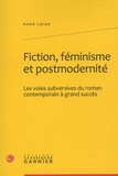 Anne Larue - Fiction, féminisme et modernité - Les voies subversives du roman contemporain à grand succès.