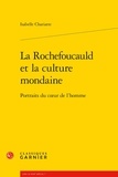 Isabelle Chariatte - La Rochefoucauld et la culture mondaine - Portraits du coeur de l'homme.