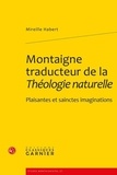 Mireille Habert - Montaigne traducteur de la Théologie naturelle - Plaisantes et sainctes imaginations.