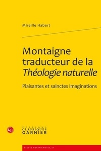 Mireille Habert - Montaigne traducteur de la Théologie naturelle - Plaisantes et sainctes imaginations.