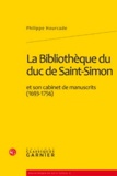 Philippe Hourcade - La Bibliothèque du duc de Saint-Simon et son cabinet de manuscrits (1693-1756).