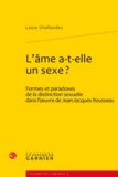 Laure Challandes - L'âme a-t-elle un sexe ? - Formes et paradoxes de la distinction sexuelle dans l'uvre de Jean-Jacques Rousseau.