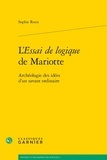 Sophie Roux - L'essai de logique de Mariotte - Archéologie des idées d'un savant ordinaire.