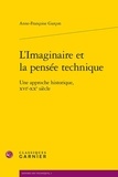 Anne-Françoise Garçon - L'imaginaire et la pensée technique - Une approche historique, XVIe-XXe siècle.