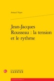 Arnaud Tripet - Jean-Jacques Rousseau : la tension et le rythme.