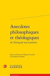  Classiques Garnier - Anecdotes philosophiques et théologiques de l'antiquité aux lumières.