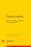  Classiques Garnier - Calvin insolite - Actes du colloque de Florence (12-14 mars 2009).