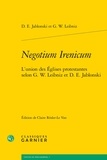  Classiques Garnier - Negotium Irenicum - L'union des églises protestantes selon G.W. Leibniz D.E. Jablonski.