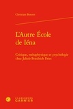 Christian Bonnet - L'Autre École de Iéna - Critique, métaphysique et psychologie chez Jakob Friedrich Fries.