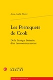 Anne-Gaëlle Weber - Les Perroquets de Cook - De la fabrique littéraire d'un lieu commun savant.