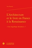 Yves Pauwels - L'architecture et le livre en France à la Renaissance - Une magnifique décadence ?.