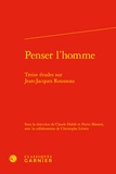  Classiques Garnier - Penser l'homme - Treize études sur Jean-Jacques Rousseau.