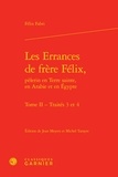 Félix Fabri - Les Errances de Frère Félix, pèlerin en Terre Sainte, en Arabie et en Egypte Tome 2 : Traités 3 et 4.