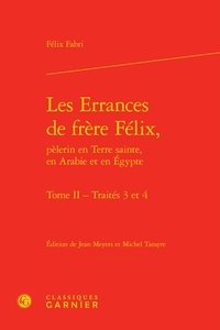 Félix Fabri - Les Errances de Frère Félix, pèlerin en Terre Sainte, en Arabie et en Egypte Tome 2 : Traités 3 et 4.