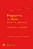  Classiques Garnier - Perspectives cavalières du Moyen Age à la Renaissance- mélanges offerts Francois Berier - Mélanges offerts Francois Bérier.