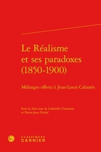 Gabrielle Chamarat et Pierre-Jean Dufief - Le réalisme et ses paradoxes (1850-1900) - Mélanges offerts à Jean-Louis Cabanès.